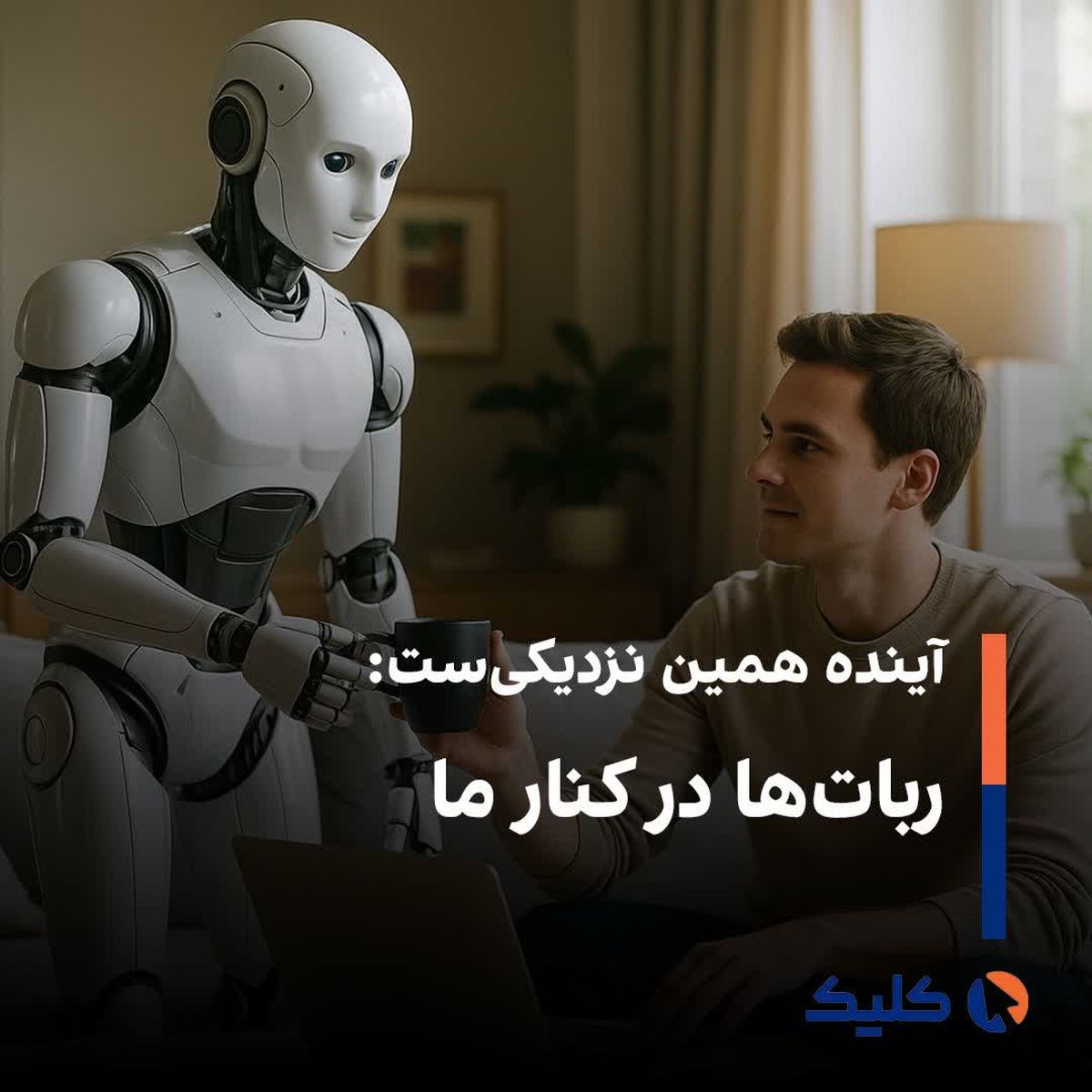 آینده همین نزدیکیست: رباتها در کنار ما